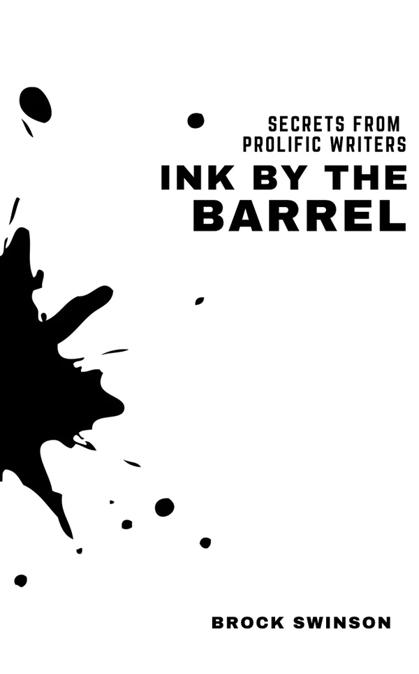 Ink by the Barrel: Secrets from Prolific Writers, by Brock Swinson